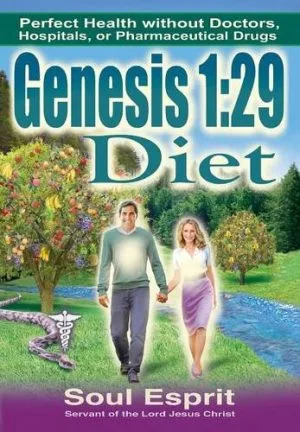 Genesis 1:29 Diet: Perfect Health Without Doctors, Hospitals, or Pharmaceutical Drugs